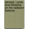 Aerosol ; cycle and influence on the radiation balance by H.M. ten Brink