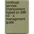 Continual Service Improvement Based On Itil® V3 - A Management Guide