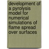 Development of a Pyrolysis Model for Numerical Simulations of Flame Spread over Surfaces door Shivanand R. Wasan