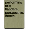 Performing arts flanders. perspective: dance door Vlaams Theater Instituut