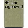 40 jaar eigenwijs! door Marrit Eleveld