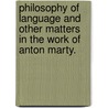 Philosophy of Language and Other Matters in the Work of Anton Marty. door R.D. Rollinger