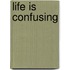 Life is confusing