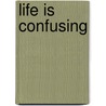 Life is confusing by T.A.L. van der Eb