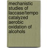 Mechanistic Studies Of Laccase/tempo Catalyzed Aerobic Oxidation Of Alcohols by I. Matijosyte