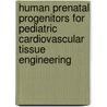Human prenatal progenitors for pediatric cardiovascular tissue engineering door D. Schmidt