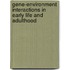 Gene-environment interactions in early life and adulthood