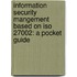 Information Security Mangement Based On Iso 27002: A Pocket Guide
