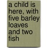 A child is here, with five barley loaves and two fish by A. Geertse