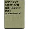 Narcissism, Shame and Aggression in Early Adolescence by S.C.E. Thomaes