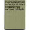 Mechanochemical activation of latant N-heterocyclic carbene catalysts by Ramon Groote