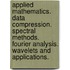 Applied Mathematics. Data Compression. Spectral Methods. Fourier Analysis. Wavelets and Applications.