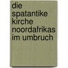 Die spatantike Kirche Noordafrikas im Umbruch door J. van Oort