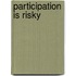 Participation is risky