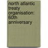 North Atlantic Treaty Organisation: 60th Anniversary door H. Weijers