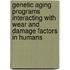 Genetic aging programs interacting with wear and damage factors in humans