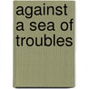 Against a sea of troubles by C.G. Koedoot