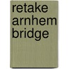 Retake Arnhem Bridge door S. Revell