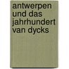 Antwerpen und das Jahrhundert van Dycks by Patrick De Rynck