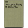 The Neuropsychiatry of Dementia by M.G. Kat