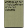 Wörterbuch der mittelalterlichen Indischen Alchemie by Oliver Hellwig