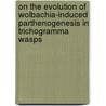 On the evolution of Wolbachia-induced parthenogenesis in Trichogramma wasps door M.E. Huigens