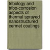 Tribology and Tribo-corrosion aspects of thermal sprayed nanostructured cermet coatings by A.K. Basak