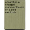Adsorption of charged macromolecules on a gold electrode door D. Barten
