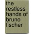 The restless hands of Bruno Fischer