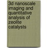 3D Nanoscale imaging and quantitative analysis of zeolite catalysts door Jovana Zecevic