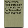 Supercritical fluid extraction of metals from contaminated solid matrices door C. Kersch