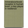 Mineralocorticoid receptor in human brain: a key player in resilience by Melanie Diane Klok