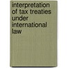 Interpretation of tax treaties under international law door F.A. Engelen