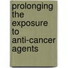 Prolonging the exposure to anti-cancer agents by O. Soepenberg