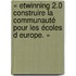 « eTwinning 2.0 Construire la communauté pour les écoles d Europe. »