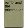 Rembrandt the Printmaker door M. Royalton-Kisch