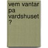Vem vantar pa vardshuset ?