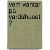 Vem vantar pa vardshuset ? door M. Lang