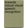 Towards Robust Visual Speech Recognition by A.G. Chitu