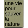 Une vie pour sauver la nature by J. Verschuren