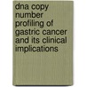 Dna Copy Number Profiling Of Gastric Cancer And Its Clinical Implications door T. Buffart