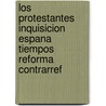 Los protestantes inquisicion Espana tiempos reforma contrarref door Werner Thomas