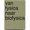 Van fysica naar biofysica by J. Rogiers