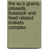 The Eu's Grains, Oilseeds, Livestock And Feed Related Makets Complex door R.A. Jongeneel