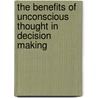 The benefits of unconscious thought in decision making door M.W. Bos