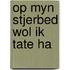 Op myn stjerbed wol ik tate ha