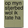 Op myn stjerbed wol ik tate ha by Anne Feddema