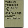Multilevel modulation formats for robust long-haul high capacity transmission door M.S. Alfiad
