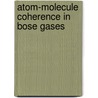 Atom-molecule coherence in bose gases door R.A. Duine