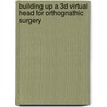 Building up a 3D virtual head for orthognathic surgery door J.M. Plooij